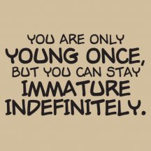 you-are-only-young-once-but-you-can-stay-immature-indefinitely-3.jpg